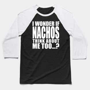 I wonder if Nachos think about me too Baseball T-Shirt